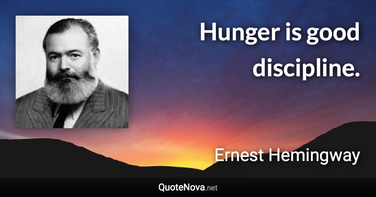 Hunger is good discipline. - Ernest Hemingway quote