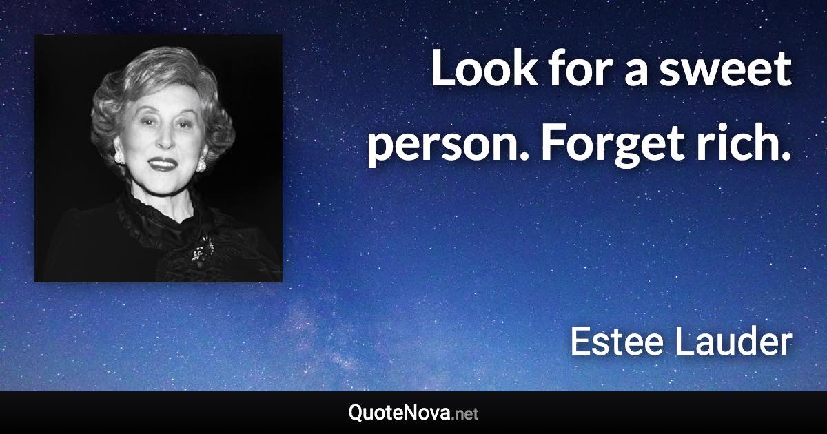 Look for a sweet person. Forget rich. - Estee Lauder quote