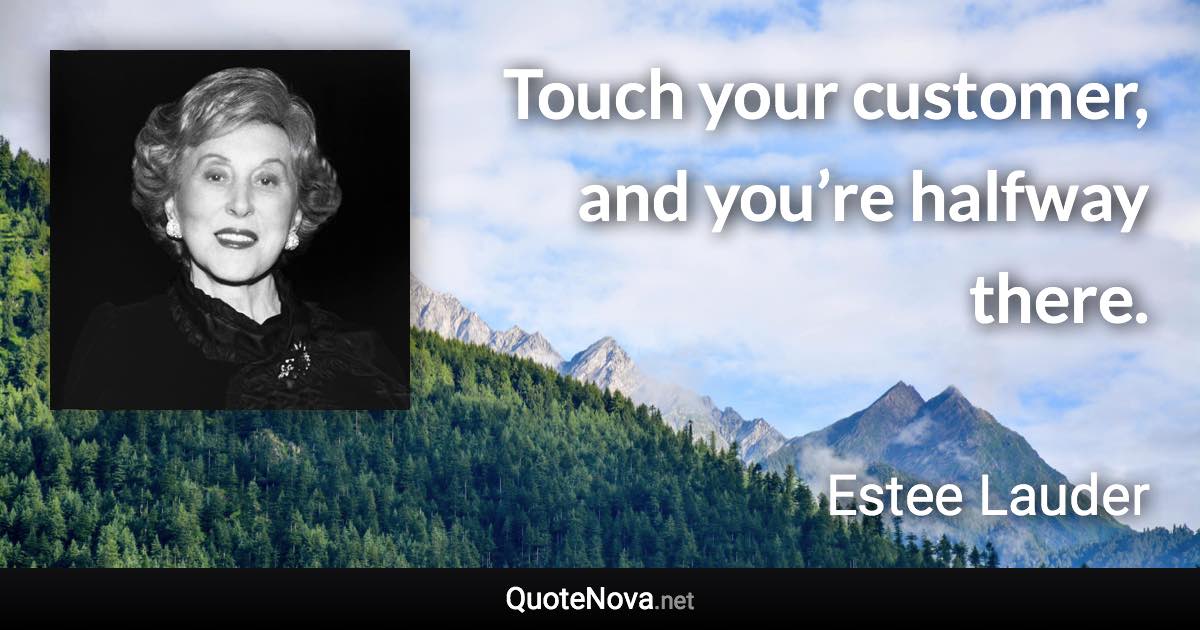 Touch your customer, and you’re halfway there. - Estee Lauder quote