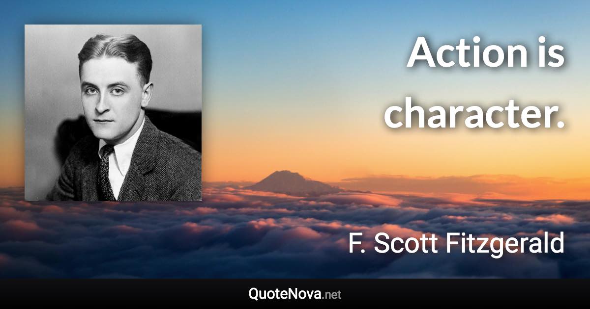Action is character. - F. Scott Fitzgerald quote