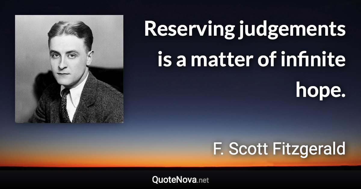 Reserving judgements is a matter of infinite hope. - F. Scott Fitzgerald quote