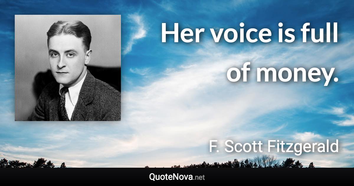 Her voice is full of money. - F. Scott Fitzgerald quote