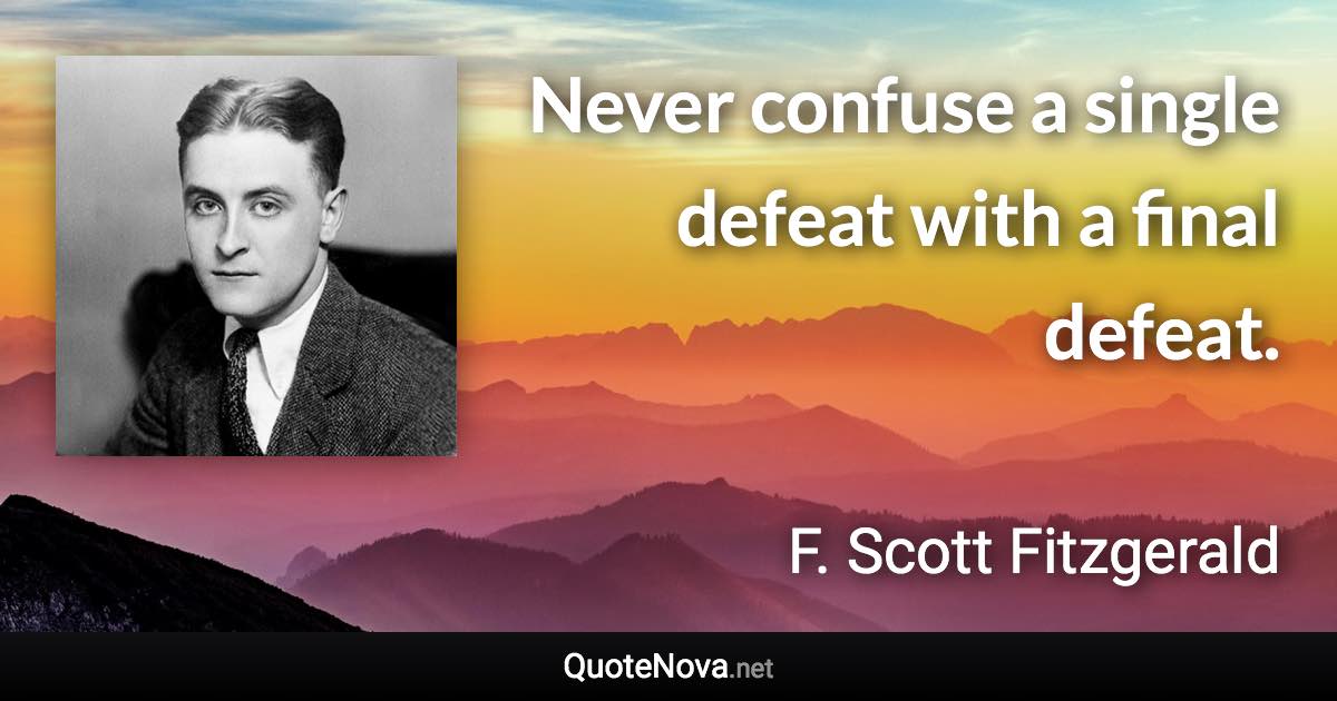 Never confuse a single defeat with a final defeat. - F. Scott Fitzgerald quote