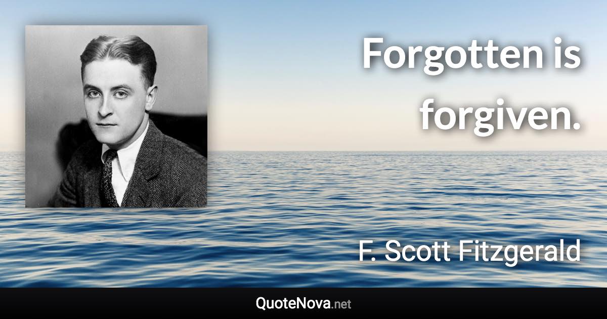 Forgotten is forgiven. - F. Scott Fitzgerald quote