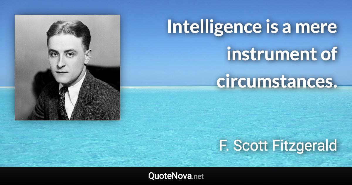 Intelligence is a mere instrument of circumstances. - F. Scott Fitzgerald quote