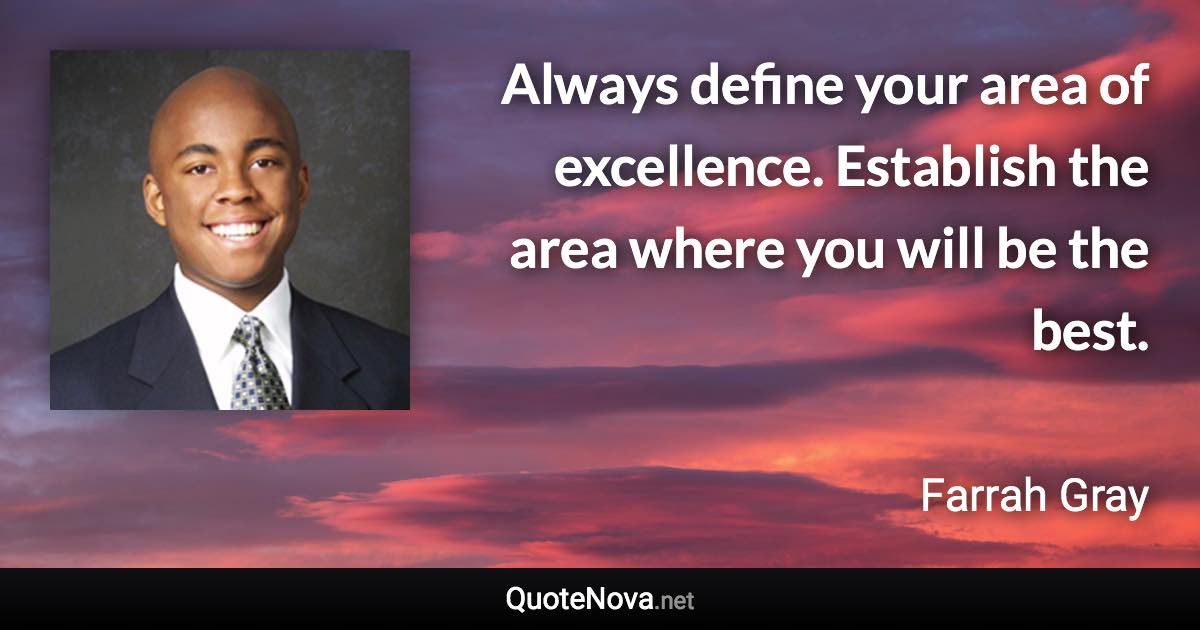 Always define your area of excellence. Establish the area where you will be the best. - Farrah Gray quote