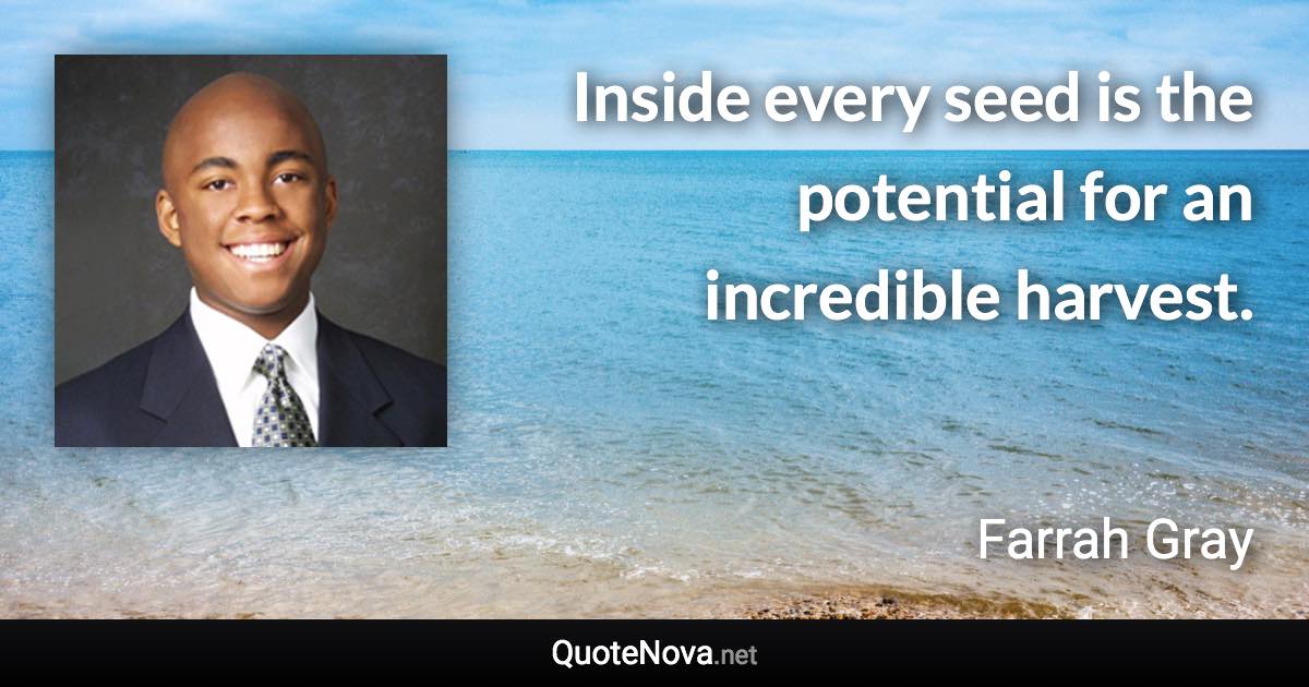 Inside every seed is the potential for an incredible harvest. - Farrah Gray quote