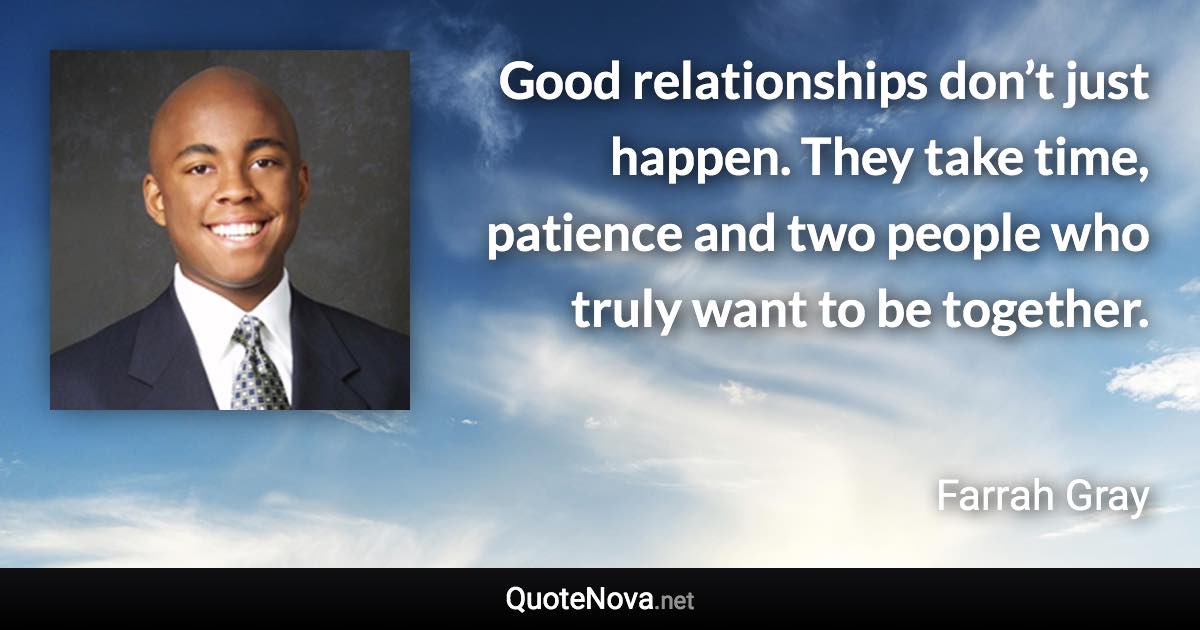 Good relationships don’t just happen. They take time, patience and two people who truly want to be together. - Farrah Gray quote