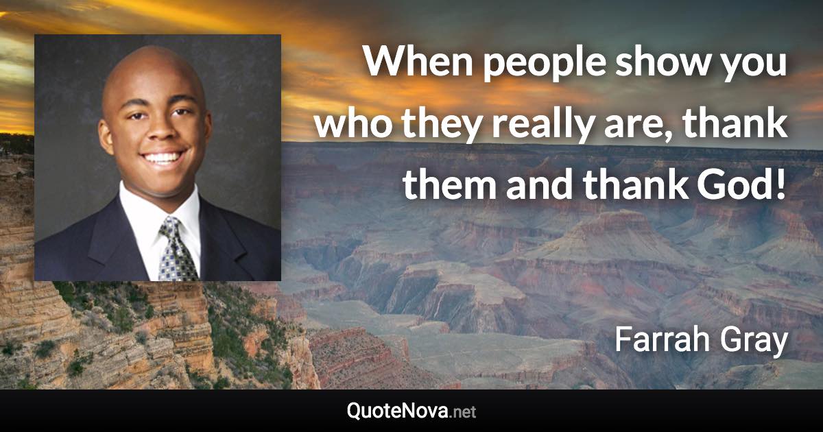 When people show you who they really are, thank them and thank God! - Farrah Gray quote