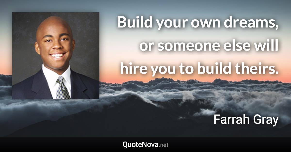 Build your own dreams, or someone else will hire you to build theirs. - Farrah Gray quote
