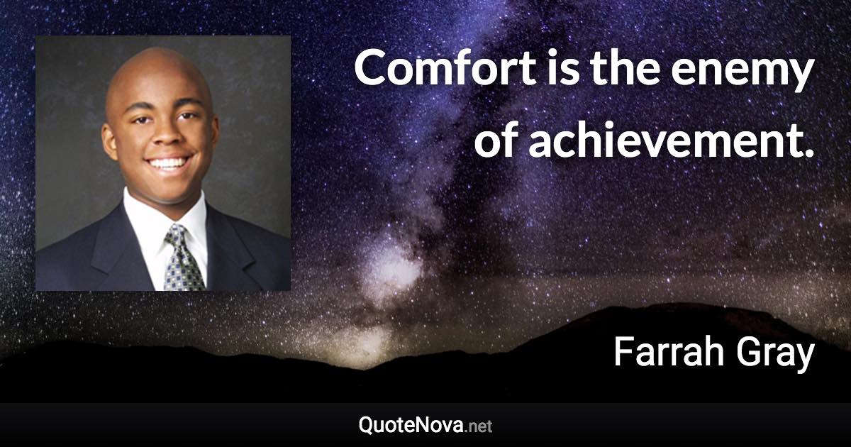 Comfort is the enemy of achievement. - Farrah Gray quote