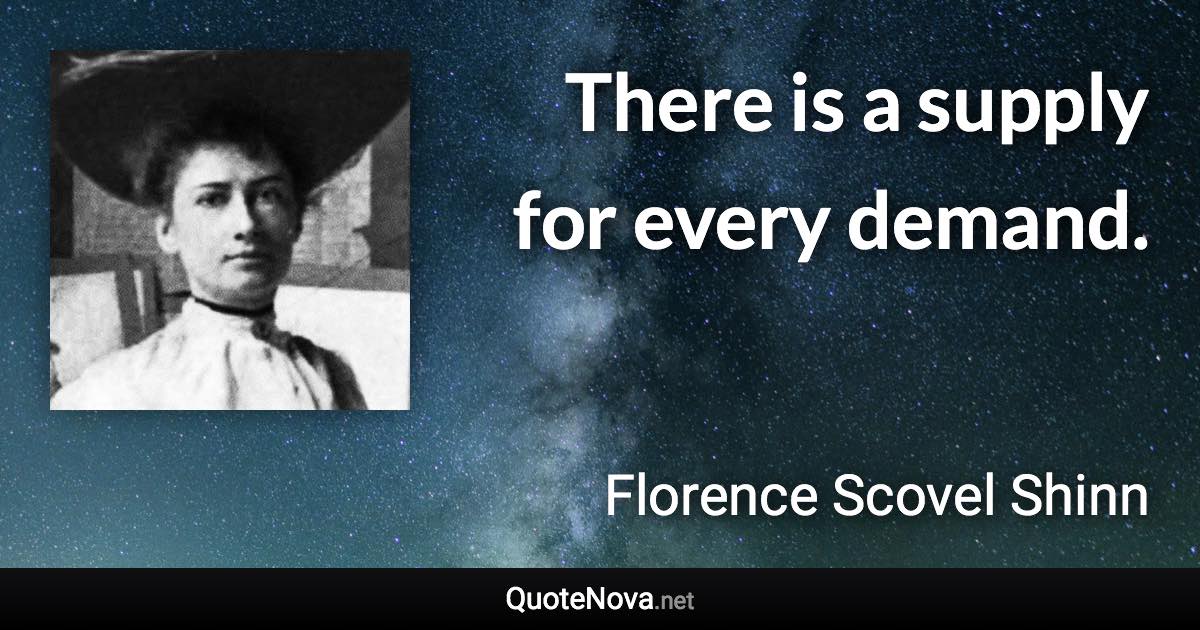 There is a supply for every demand. - Florence Scovel Shinn quote