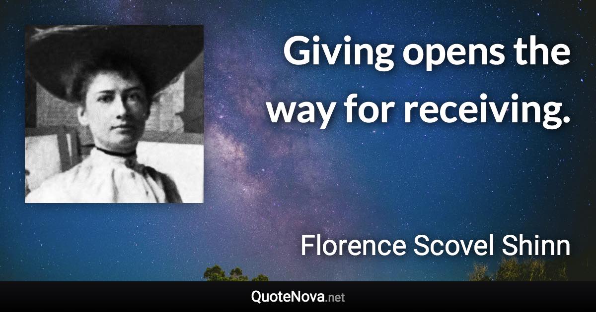 Giving opens the way for receiving. - Florence Scovel Shinn quote