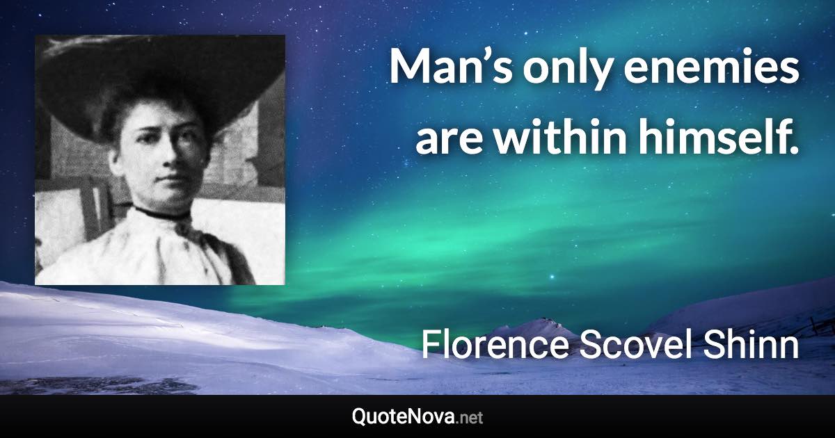 Man’s only enemies are within himself. - Florence Scovel Shinn quote
