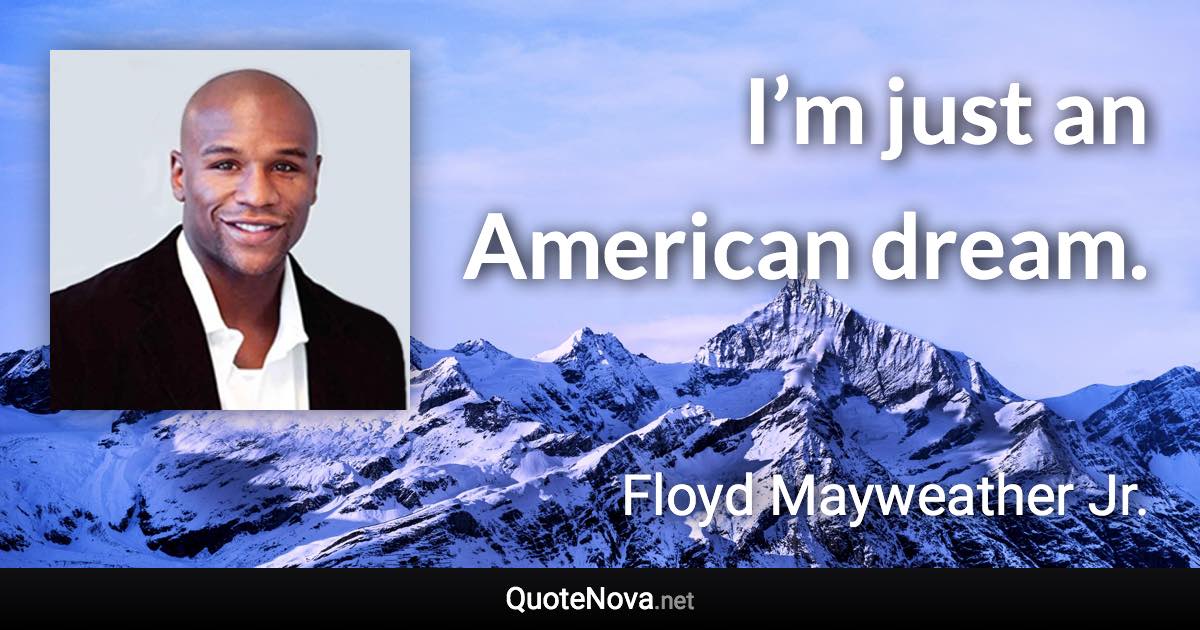 I’m just an American dream. - Floyd Mayweather Jr. quote