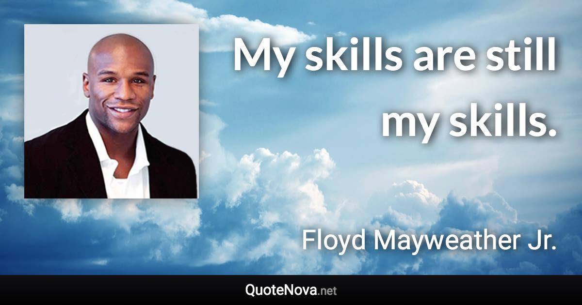 My skills are still my skills. - Floyd Mayweather Jr. quote