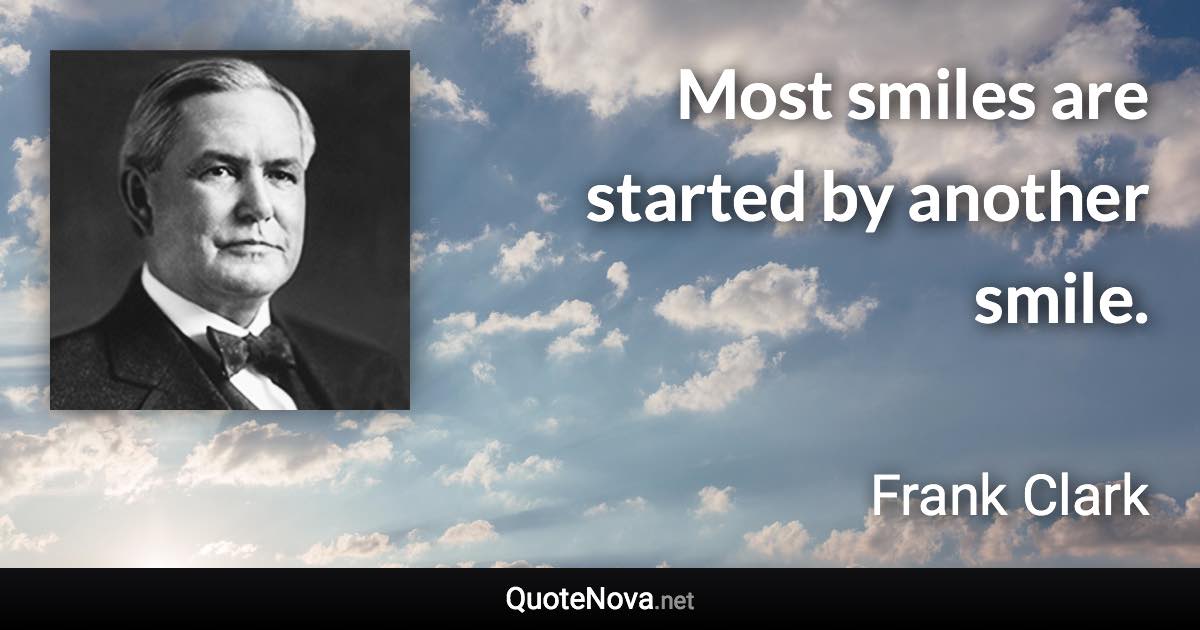 Most smiles are started by another smile. - Frank Clark quote