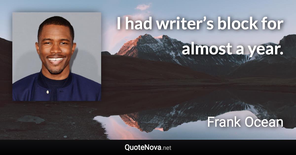 I had writer’s block for almost a year. - Frank Ocean quote