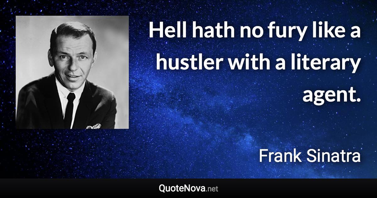 Hell hath no fury like a hustler with a literary agent. - Frank Sinatra quote