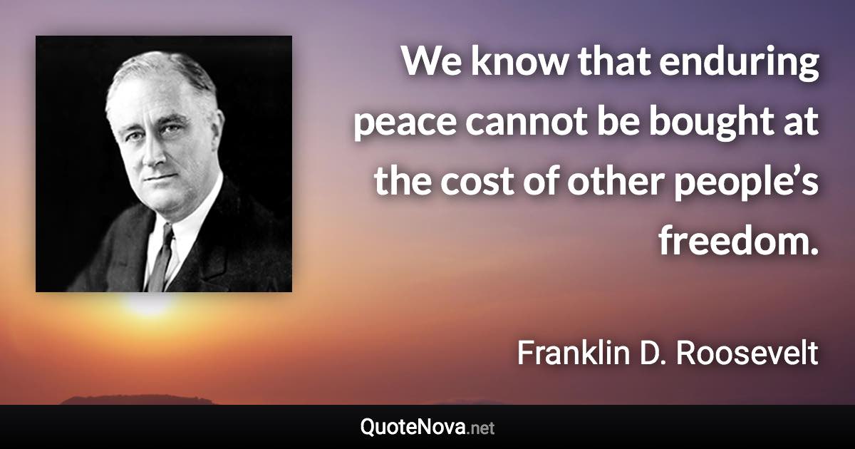 We know that enduring peace cannot be bought at the cost of other ...