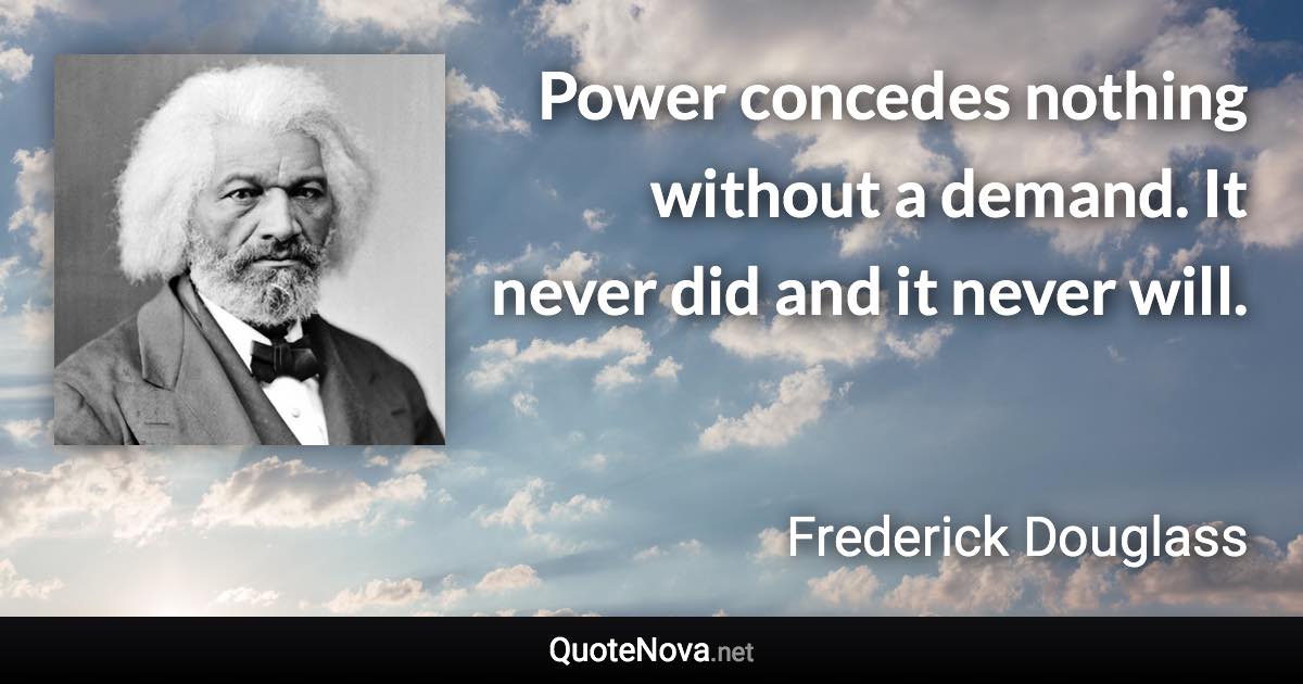 Power Concedes Nothing Without A Demand It Never Did And It Never Will 