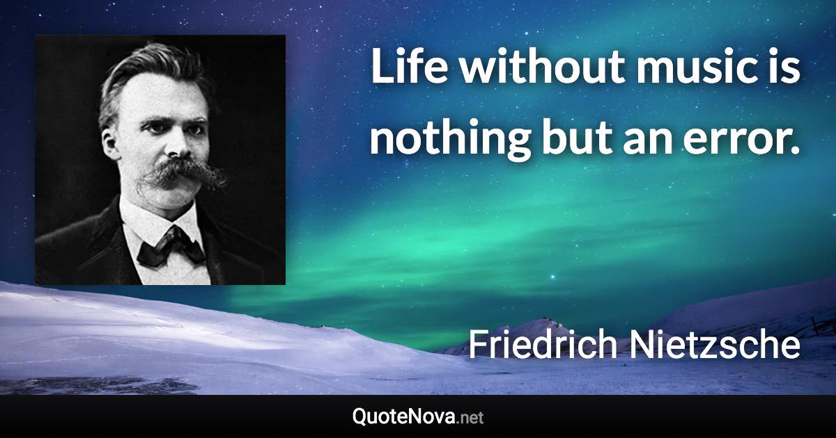 Life without music is nothing but an error. - Friedrich Nietzsche quote