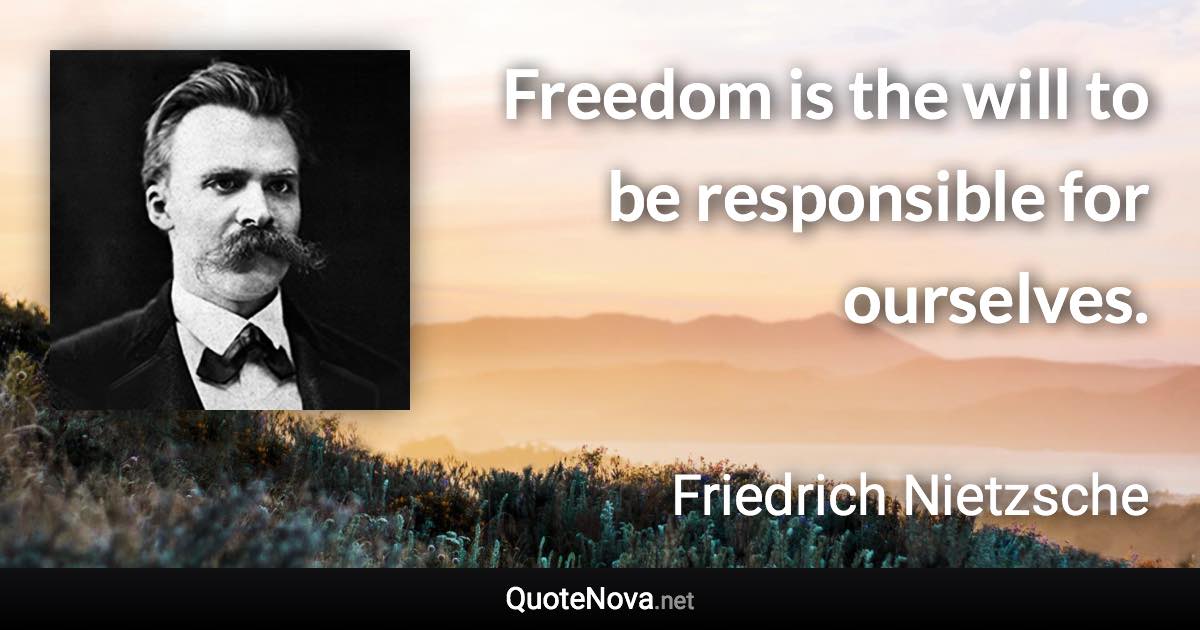 Freedom is the will to be responsible for ourselves. - Friedrich Nietzsche quote
