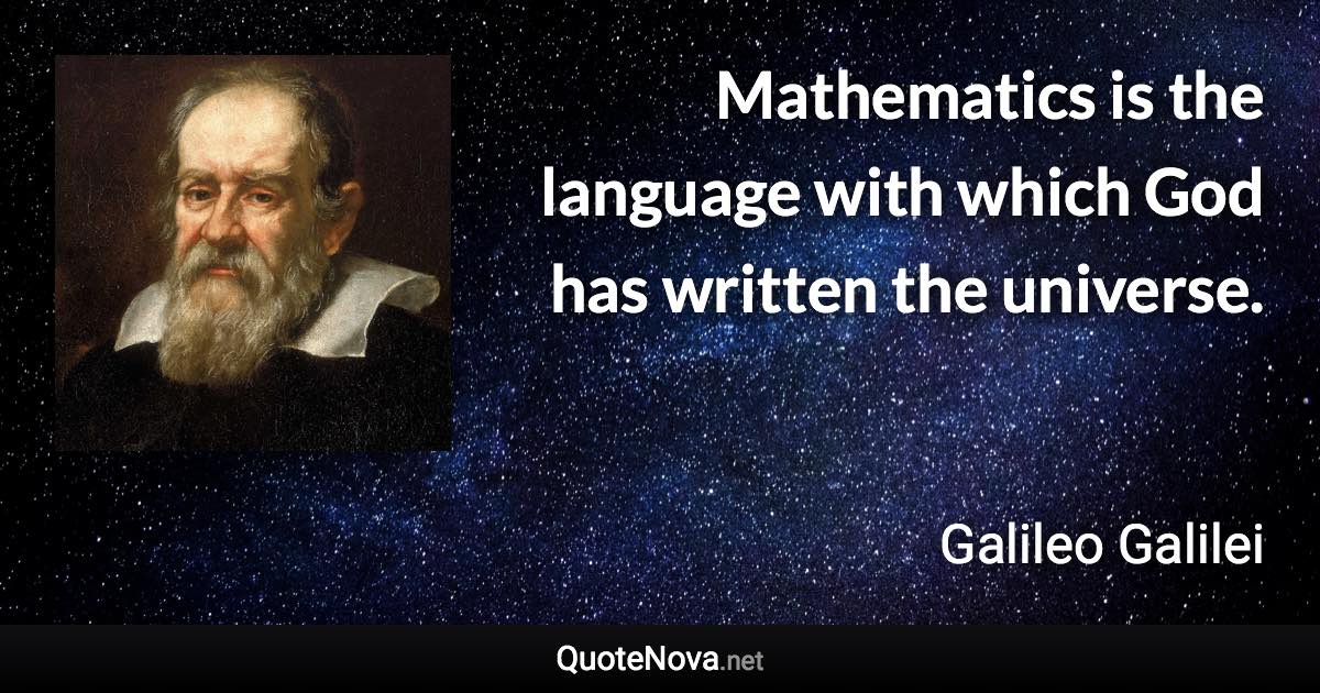 Mathematics is the language with which God has written the universe. - Galileo Galilei quote