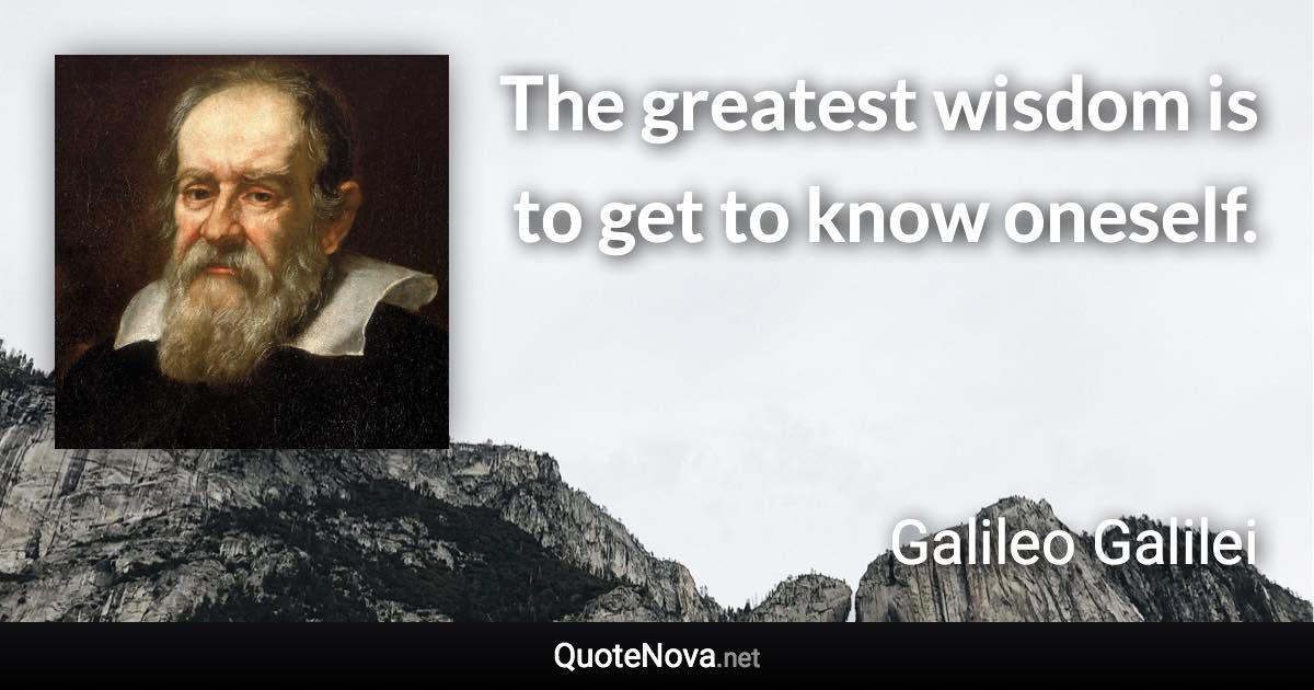 The greatest wisdom is to get to know oneself. - Galileo Galilei quote