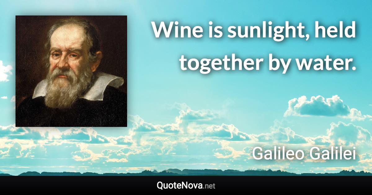 Wine is sunlight, held together by water. - Galileo Galilei quote