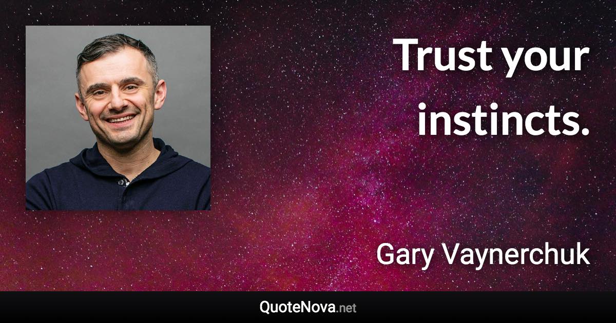 Trust your instincts. - Gary Vaynerchuk quote