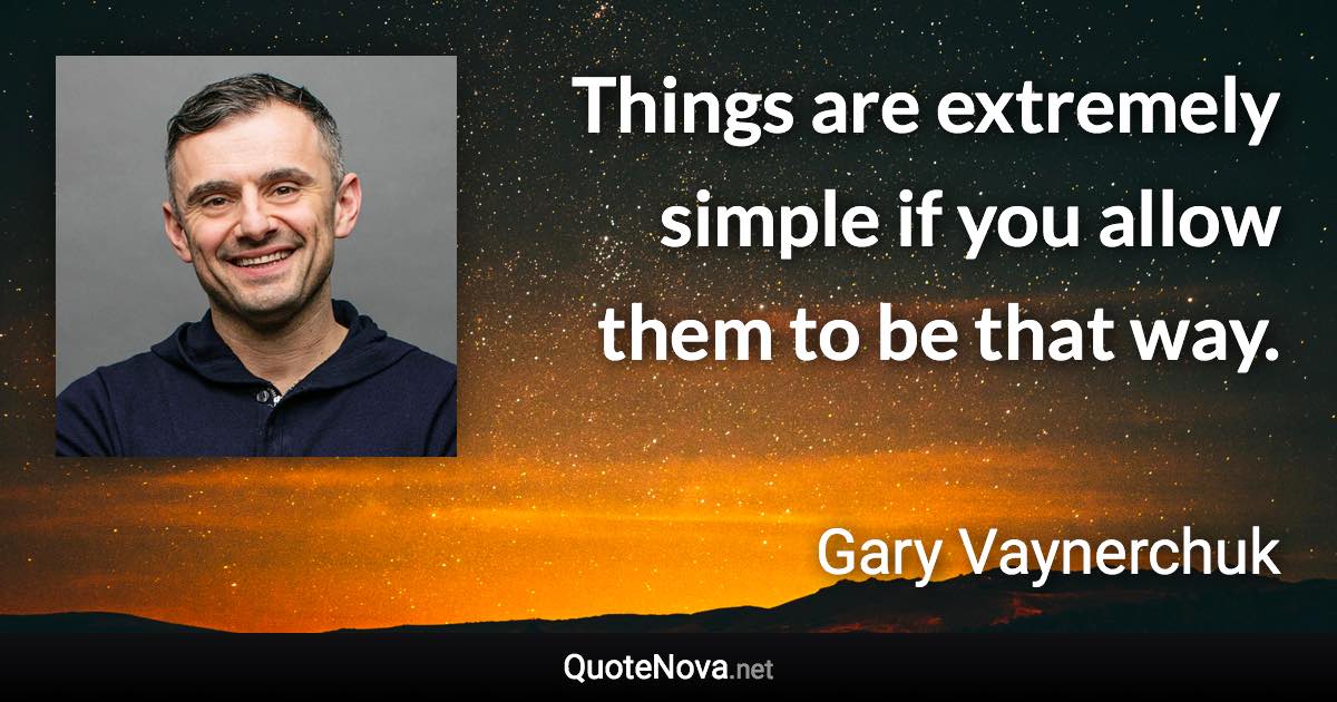 Things are extremely simple if you allow them to be that way. - Gary Vaynerchuk quote