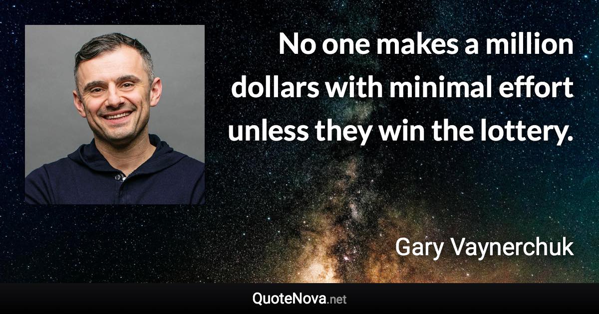 No one makes a million dollars with minimal effort unless they win the lottery. - Gary Vaynerchuk quote