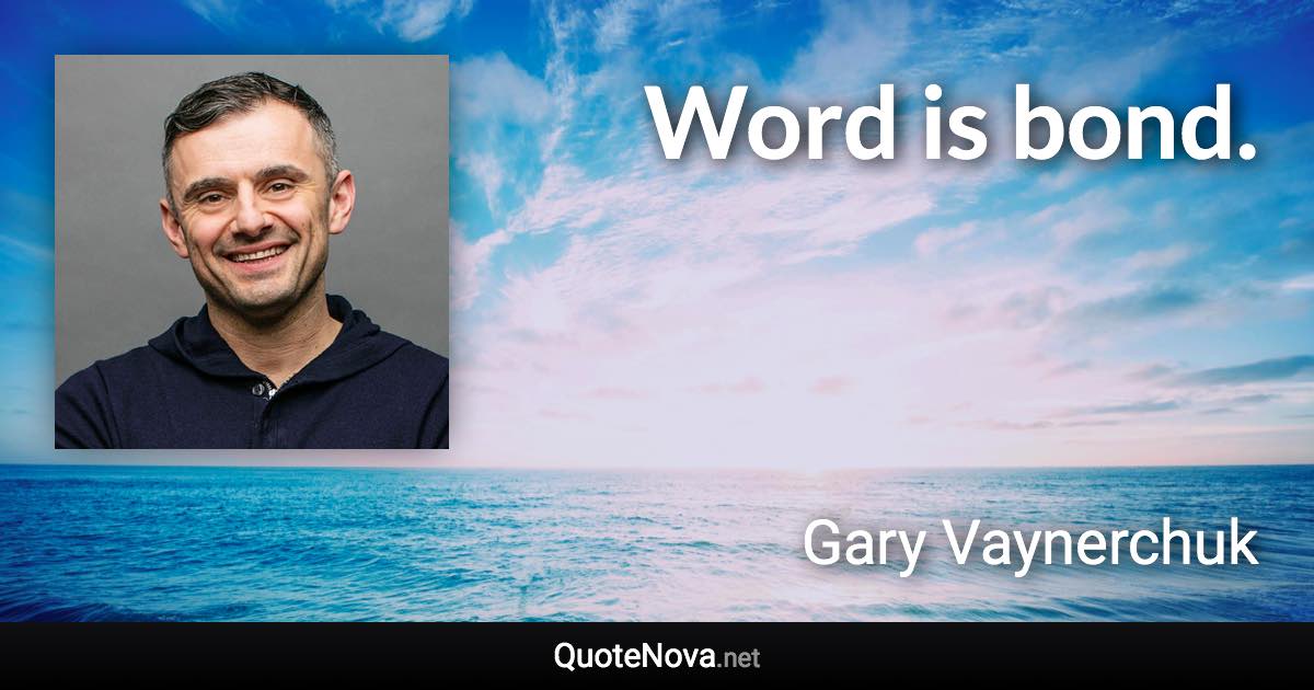 Word is bond. - Gary Vaynerchuk quote