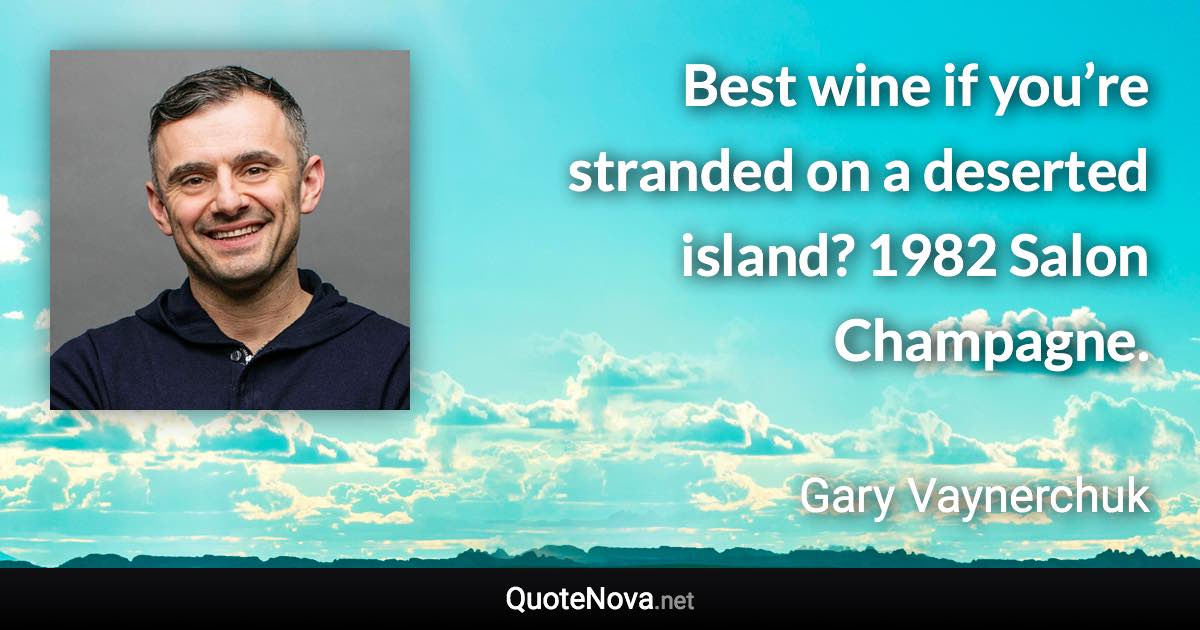 Best wine if you’re stranded on a deserted island? 1982 Salon Champagne. - Gary Vaynerchuk quote