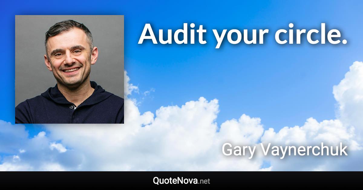 Audit your circle. - Gary Vaynerchuk quote