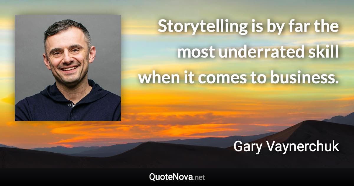 Storytelling is by far the most underrated skill when it comes to business. - Gary Vaynerchuk quote