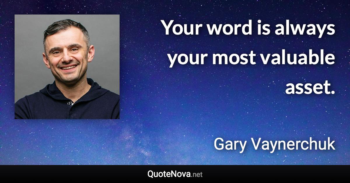 Your word is always your most valuable asset. - Gary Vaynerchuk quote