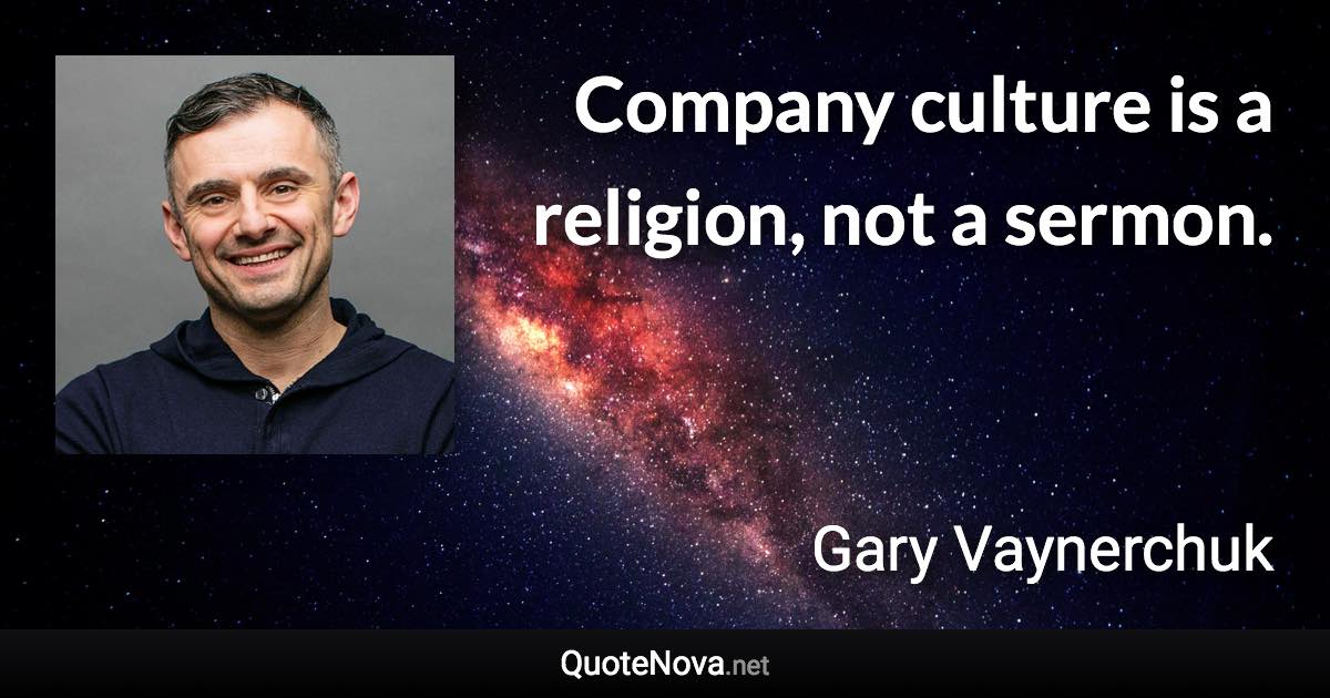 Company culture is a religion, not a sermon. - Gary Vaynerchuk quote