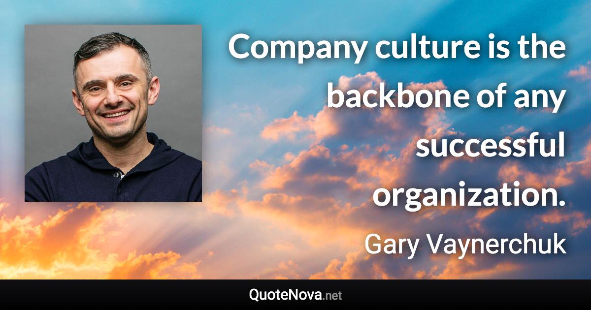 Company culture is the backbone of any successful organization. - Gary Vaynerchuk quote