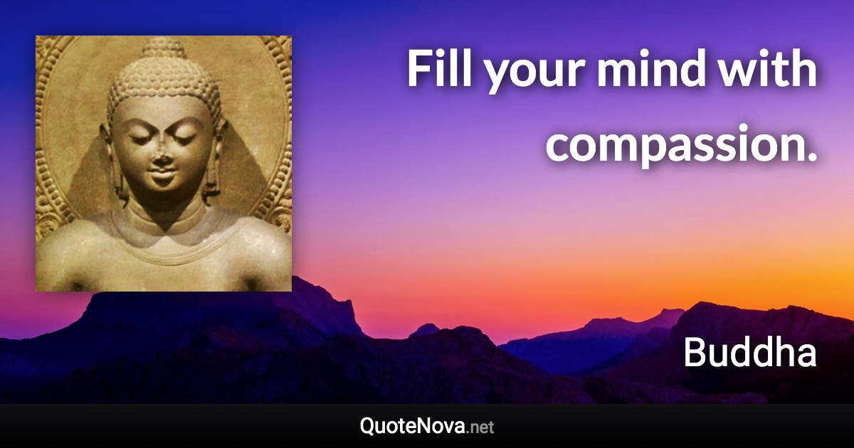 Fill your mind with compassion. - Buddha quote