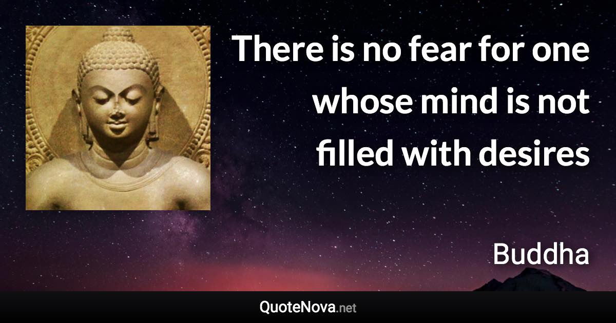 There is no fear for one whose mind is not filled with desires - Buddha quote