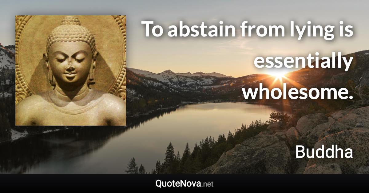 To abstain from lying is essentially wholesome. - Buddha quote