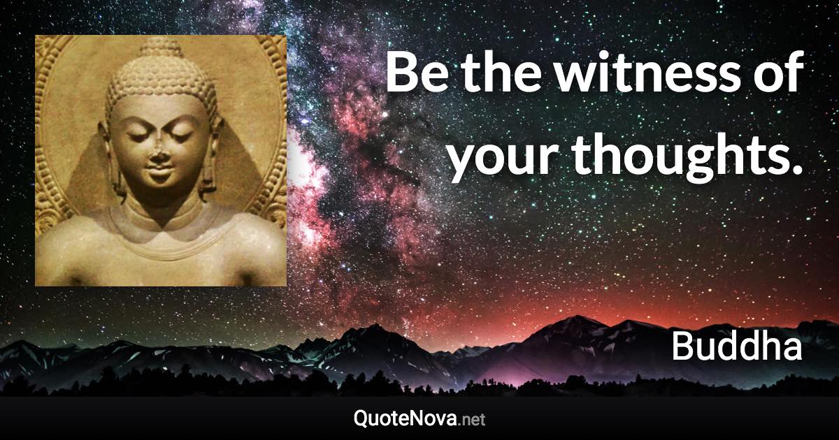 Be the witness of your thoughts. - Buddha quote