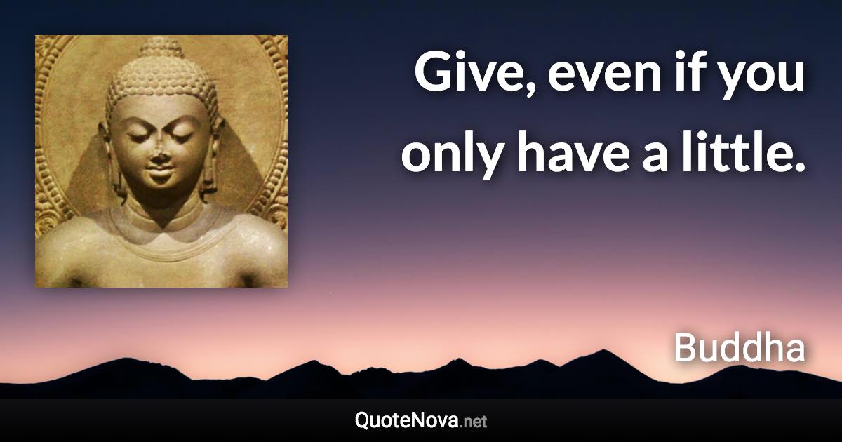 Give, even if you only have a little. - Buddha quote