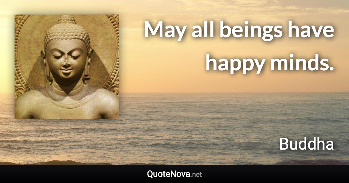 May all beings have happy minds. - Buddha quote