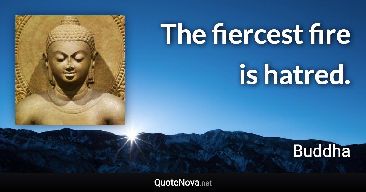 The fiercest fire is hatred. - Buddha quote