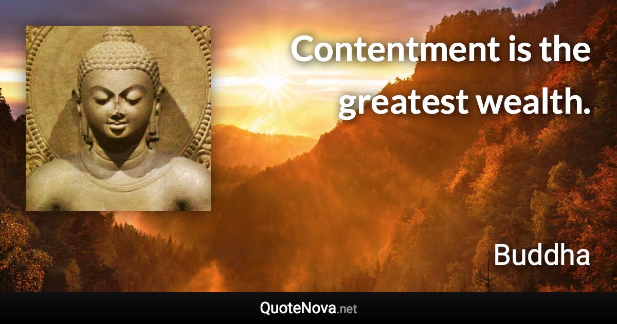 Contentment is the greatest wealth. - Buddha quote