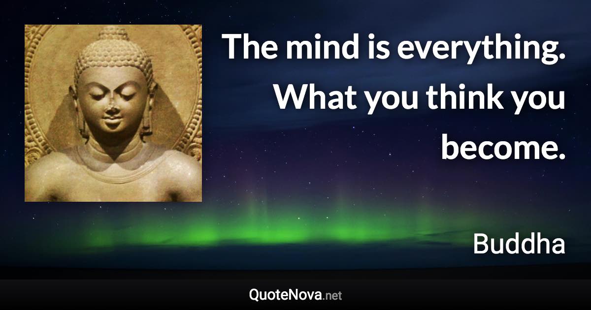 The mind is everything. What you think you become. - Buddha quote
