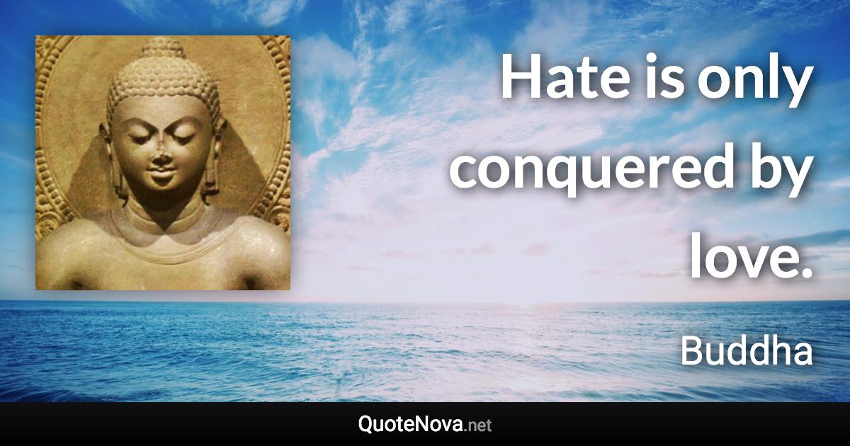 Hate is only conquered by love. - Buddha quote